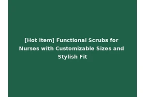 [Hot Item] Functional Scrubs for Nurses with Customizable Sizes and Stylish Fit