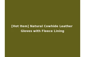 [Hot Item] Natural Cowhide Leather Gloves with Fleece Lining