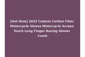 [Hot Item] 2022 Custom Carbon Fiber Motorcycle Gloves Motorcycle Screen Touch Long Finger Racing Gloves Crash