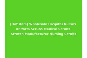 [Hot Item] Wholesale Hospital Nurses Uniform Scrubs Medical Scrubs Stretch Manufacturer Nursing Scrubs