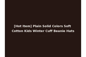 [Hot Item] Plain Solid Colors Soft Cotton Kids Winter Cuff Beanie Hats