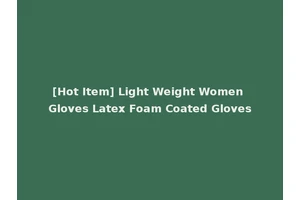 [Hot Item] Light Weight Women Gloves Latex Foam Coated Gloves