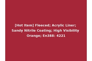 [Hot Item] Fleeced; Acrylic Liner; Sandy Nitrile Coating; High Visibility Orange; En388: 4221