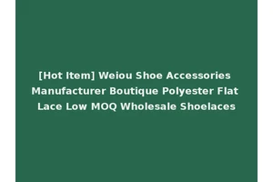 [Hot Item] Weiou Shoe Accessories Manufacturer Boutique Polyester Flat Lace Low MOQ Wholesale Shoelaces