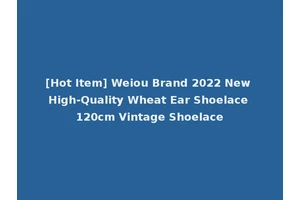 [Hot Item] Weiou Brand 2022 New High-Quality Wheat Ear Shoelace 120cm Vintage Shoelace