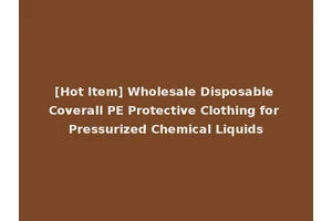 [Hot Item] Wholesale Disposable Coverall PE Protective Clothing for Pressurized Chemical Liquids