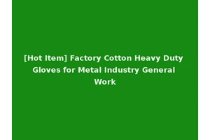 [Hot Item] Factory Cotton Heavy Duty Gloves for Metal Industry General Work