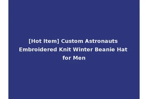 [Hot Item] Custom Astronauts Embroidered Knit Winter Beanie Hat for Men