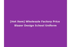 [Hot Item] Wholesale Factory Price Blazer Design School Uniform