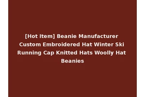 [Hot Item] Beanie Manufacturer Custom Embroidered Hat Winter Ski Running Cap Knitted Hats Woolly Hat Beanies