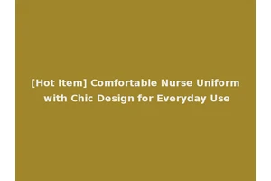 [Hot Item] Comfortable Nurse Uniform with Chic Design for Everyday Use