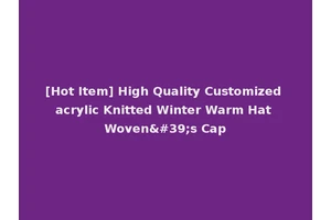 [Hot Item] High Quality Customized acrylic Knitted Winter Warm Hat Woven's Cap