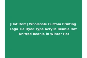 [Hot Item] Wholesale Custom Printing Logo Tie Dyed Type Acrylic Beanie Hat Knitted Beanie in Winter Hat
