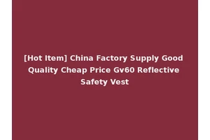 [Hot Item] China Factory Supply Good Quality Cheap Price Gv60 Reflective Safety Vest