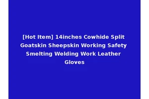 [Hot Item] 14inches Cowhide Split Goatskin Sheepskin Working Safety Smelting Welding Work Leather Gloves