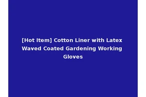 [Hot Item] Cotton Liner with Latex Waved Coated Gardening Working Gloves