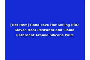 [Hot Item] Hand Love Hot Selling BBQ Gloves Heat Resistant and Flame Retardant Aramid Silicone Palm