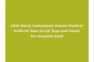 [Hot Item] Customized Unisex Medical Uniform Sets Scrub Tops and Pants for Hospital Staff