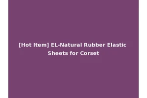 [Hot Item] EL-Natural Rubber Elastic Sheets for Corset