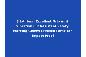[Hot Item] Excellent Grip Anti Vibration Cut Resistant Safety Working Gloves Crinkled Latex for Impact Proof