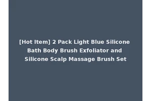 [Hot Item] 2 Pack Light Blue Silicone Bath Body Brush Exfoliator and Silicone Scalp Massage Brush Set