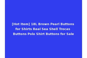 [Hot Item] 18L Brown Pearl Buttons for Shirts Real Sea Shell Trocas Buttons Polo Shirt Buttons for Sale