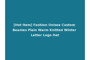 [Hot Item] Fashion Unisex Custom Beanies Plain Warm Knitted Winter Letter Logo Hat
