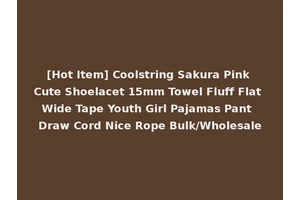 [Hot Item] Coolstring Sakura Pink Cute Shoelacet 15mm Towel Fluff Flat Wide Tape Youth Girl Pajamas Pant Draw Cord Nice Rope Bulk/Wholesale