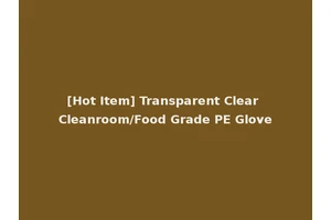[Hot Item] Transparent Clear Cleanroom/Food Grade PE Glove