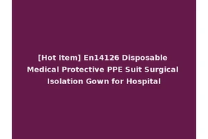 [Hot Item] En14126 Disposable Medical Protective PPE Suit Surgical Isolation Gown for Hospital