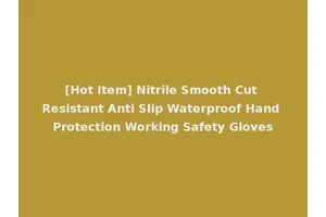 [Hot Item] Nitrile Smooth Cut Resistant Anti Slip Waterproof Hand Protection Working Safety Gloves