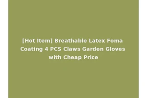 [Hot Item] Breathable Latex Foma Coating 4 PCS Claws Garden Gloves with Cheap Price