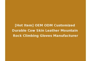 [Hot Item] OEM ODM Customized Durable Cow Skin Leather Mountain Rock Climbing Gloves Manufacturer