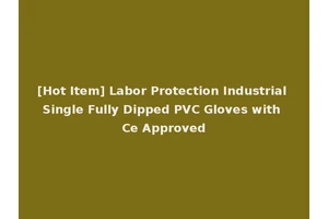 [Hot Item] Labor Protection Industrial Single Fully Dipped PVC Gloves with Ce Approved