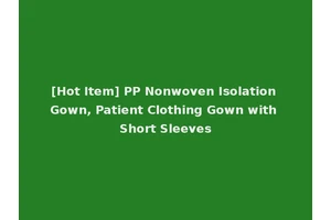 [Hot Item] PP Nonwoven Isolation Gown, Patient Clothing Gown with Short Sleeves