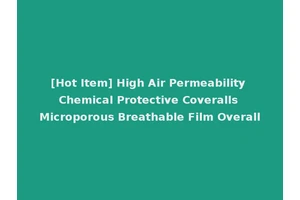 [Hot Item] High Air Permeability Chemical Protective Coveralls Microporous Breathable Film Overall