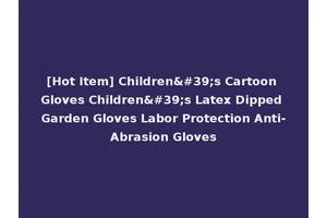 [Hot Item] Children's Cartoon Gloves Children's Latex Dipped Garden Gloves Labor Protection Anti-Abrasion Gloves