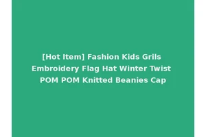 [Hot Item] Fashion Kids Grils Embroidery Flag Hat Winter Twist POM POM Knitted Beanies Cap