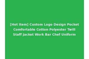 [Hot Item] Custom Logo Design Pocket Comfortable Cotton Polyester Twill Staff Jacket Work Bar Chef Uniform