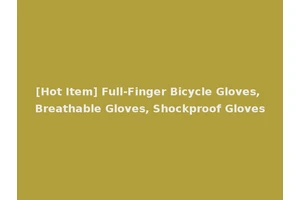 [Hot Item] Full-Finger Bicycle Gloves, Breathable Gloves, Shockproof Gloves