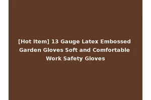 [Hot Item] 13 Gauge Latex Embossed Garden Gloves Soft and Comfortable Work Safety Gloves