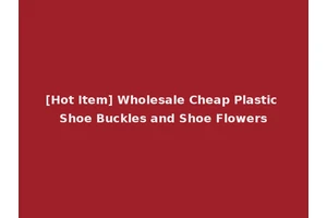 [Hot Item] Wholesale Cheap Plastic Shoe Buckles and Shoe Flowers