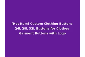[Hot Item] Custom Clothing Buttons 24L 28L 32L Buttons for Clothes Garment Buttons with Logo