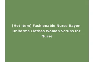 [Hot Item] Fashionable Nurse Rayon Uniforms Clothes Women Scrubs for Nurse