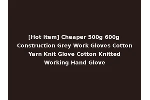 [Hot Item] Cheaper 500g 600g Construction Grey Work Gloves Cotton Yarn Knit Glove Cotton Knitted Working Hand Glove