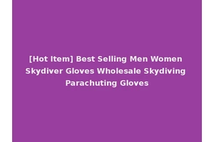 [Hot Item] Best Selling Men Women Skydiver Gloves Wholesale Skydiving Parachuting Gloves