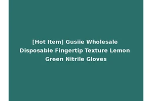 [Hot Item] Gusiie Wholesale Disposable Fingertip Texture Lemon Green Nitrile Gloves