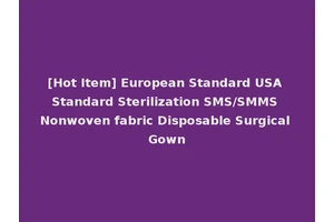 [Hot Item] European Standard USA Standard Sterilization SMS/SMMS Nonwoven fabric Disposable Surgical Gown
