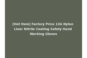 [Hot Item] Factory Price 13G Nylon Liner Nitrile Coating Safety Hand Working Gloves