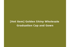[Hot Item] Golden Shiny Wholesale Graduation Cap and Gown